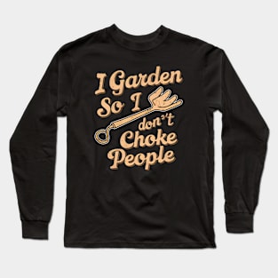 I Garden So I Don't Choke People | Gardening Long Sleeve T-Shirt